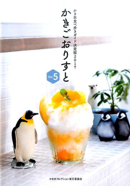 かきごおりすと（Vol．5） かき氷食べ歩きガイド決定版2017 [ かき氷コレクション実行委員会  ...