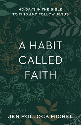 A Habit Called Faith: 40 Days in the Bible to Find and Follow Jesus HABIT CALLED FAITH [ Jen Pollock Michel ]