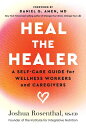 Heal the Healer: A Self-Care Guide for Wellness Workers and Caregivers HEAL THE ...