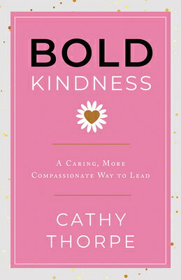 Bold Kindness: A Caring, More Compassionate Way to Lead BOLD KINDNESS 