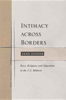 Intimacy Across Borders: Race, Religion, and Migration in the U.S. Midwest INTIMACY ACROSS BORDERS 