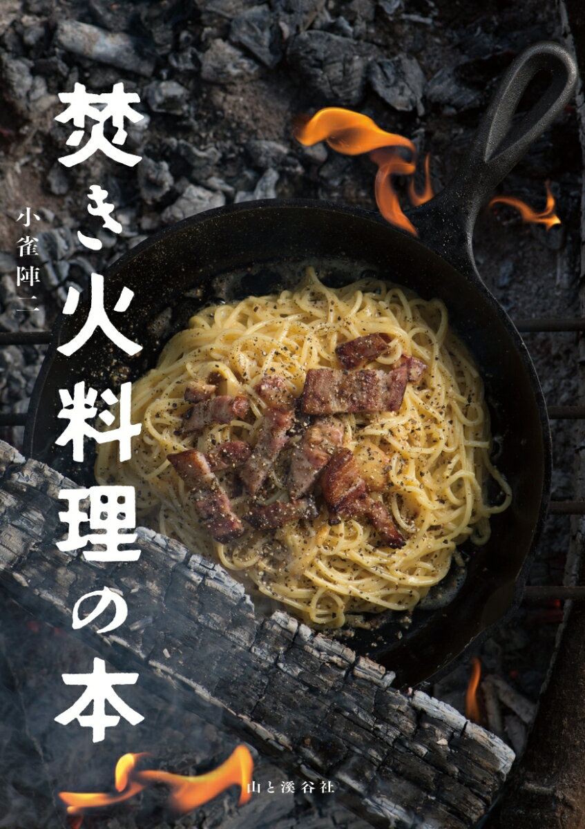 焚き火で料理をする魅力とは、火を操り料理を仕上げるおもしろさ、木の燃える香りやほどよい焦げ味を生かすことーアウトドア料理の達人が伝えるキャンプで作りたい絶品レシピ５６。