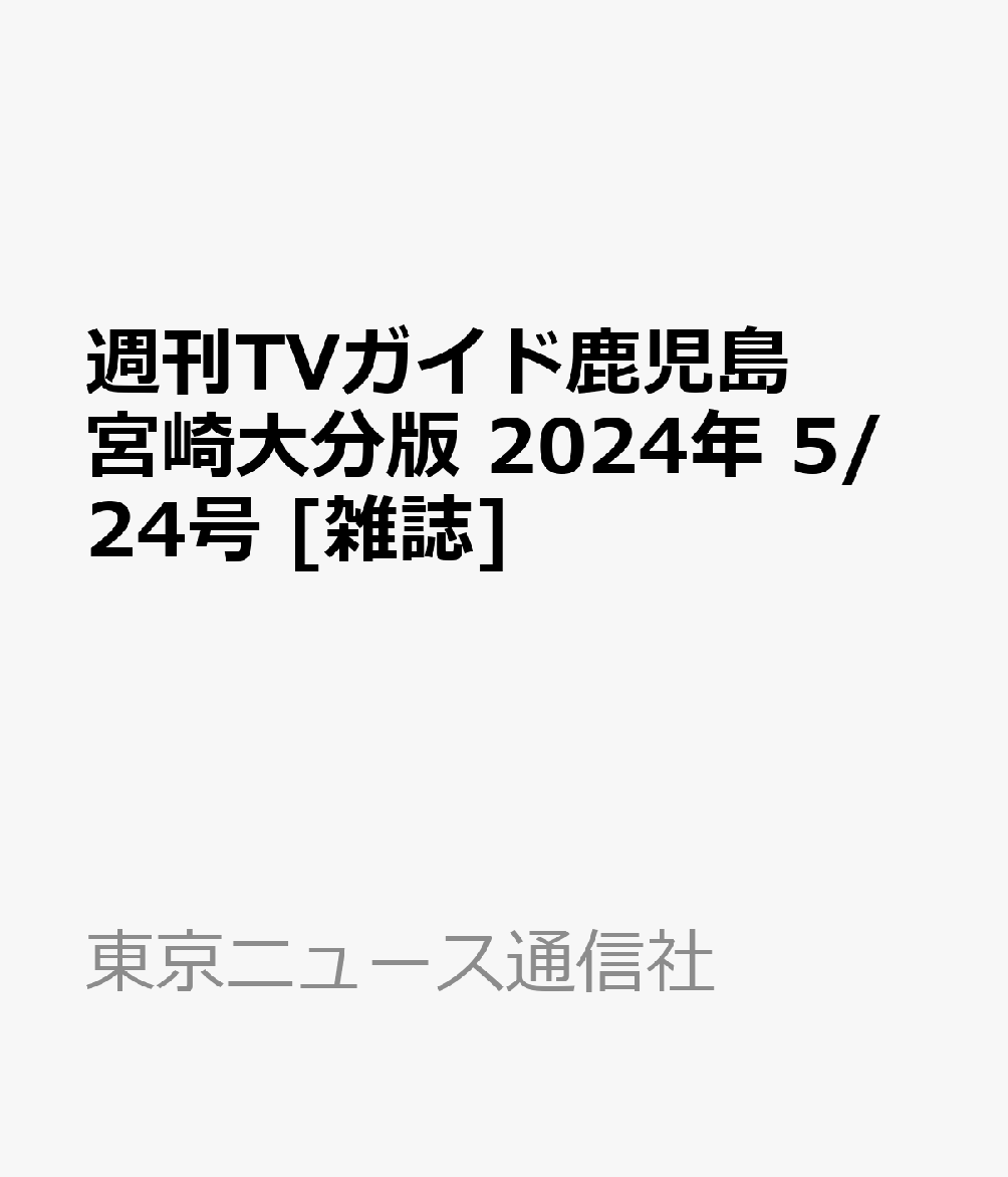 週刊TVガイド鹿児島宮崎大分版 2024年 5/24号 [雑誌]