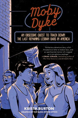 Moby Dyke: An Obsessive Quest to Track Down the Last Remaining Lesbian Bars in America MOBY DYKE 