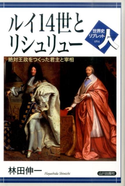 ルイ14世とリシュリュー 絶対王政をつくった君主と宰相 （世界史リブレット） [ 林田伸一 ]