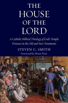 The House of the Lord: A Catholic Biblical Theology of God's Temple Presence in the Old and New Test HOUSE OF THE LORD [ Stephen C. Smith ]