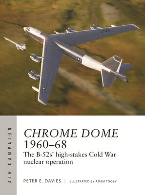 Chrome Dome 1960-68: The B-52s' High-Stakes Cold War Nuclear Operation CHROME DOME 1960-68 （Air Campaign） [ Peter E. Davies ]