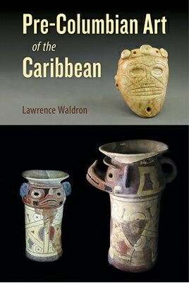 Pre-Columbian Art of the Caribbean PRE-COLUMBIAN ART OF THE CARIB （Florida Museum of Natural History: Ripley P. Bullen） [ Lawrence Waldron ]