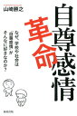 自尊感情革命 なぜ、学校や社会は「自尊感情」がそんなに好きなのか？ [ 山崎勝之 ]