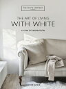 The Art of Living with White: A Year of Inspiration ART OF LIVING W/WHITE Chrissie Rucker . the White Company