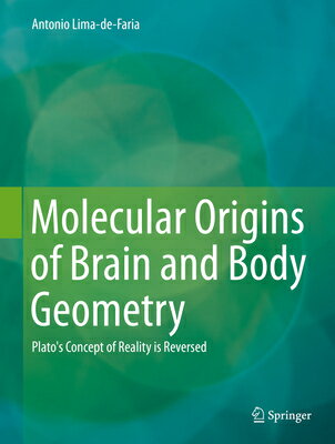 Molecular Origins of Brain and Body Geometry: Plato's Concept of Reality Is Reversed MOLECULAR ORIGINS OF BRAIN &B [ Antonio Lima-De-Faria ]