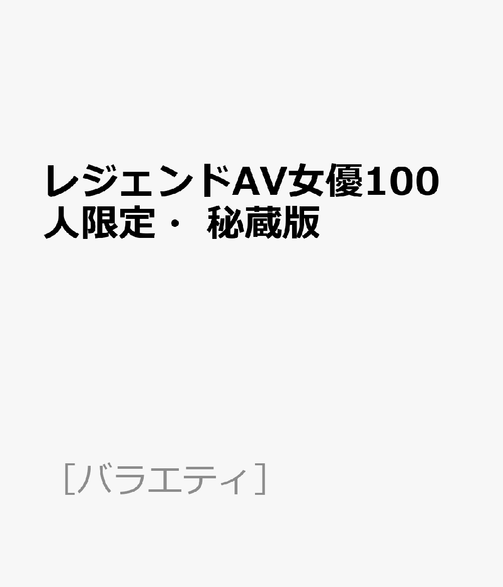 レジェンドAV女優100人限定・秘蔵版
