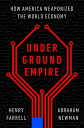 Underground Empire: How America Weaponized the World Economy UNDERGROUND EMPIRE Henry Farrell