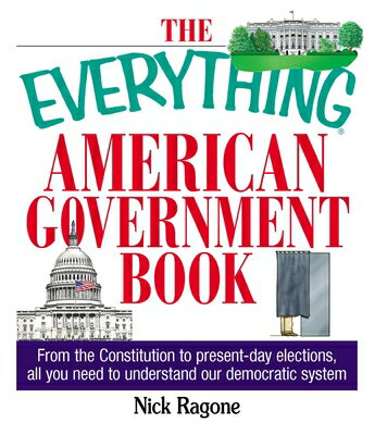 The Everything American Government Book: From the Constitution to Present-Day Elections, All You Nee EVERYTHING AMER GOVERNMENT BK （Everything(r)） [ Nick Ragone ]