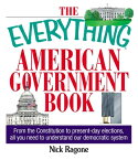 The Everything American Government Book: From the Constitution to Present-Day Elections, All You Nee EVERYTHING AMER GOVERNMENT BK （Everything(r)） [ Nick Ragone ]