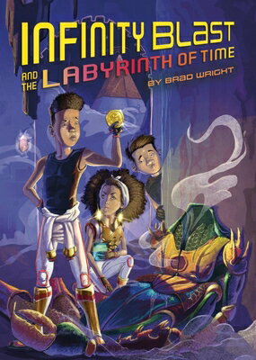Infinity Blast and the Labyrinth of Time (Infinity Blast, Book #3) INFINITY BLAST & THE LABYRINTH （Book） [ Bradley W. Wright ]