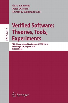 This volume contains the proceedings of the third working conference on Verified Software: Theories, Tools, and Experiments, VSTTE 2010, held in Edinburgh, UK, in August 2010. The 11 papers presented together with 3 invited talks were carefully revised and selected for inclusion in the book. This third conference is part of the Verified Software Initiative (VSI), which is a 15 year international project that focuses on the scientific and technical challenges of producing verified software. The goal of VSTTE 2010 was to advance the state of the art in the science and technology of software verification through the interaction of theory development, tool evolution, and experimental validation. The accepted papers represent work on verification techniques, specification languages, formal calculi, verification tools, solutions to challenge problems, software design methods, reusable components, refinement methodologies, and requirements modeling.