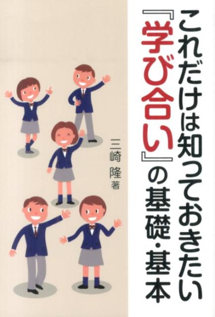 これだけは知っておきたい『学び合い』の基礎・基本