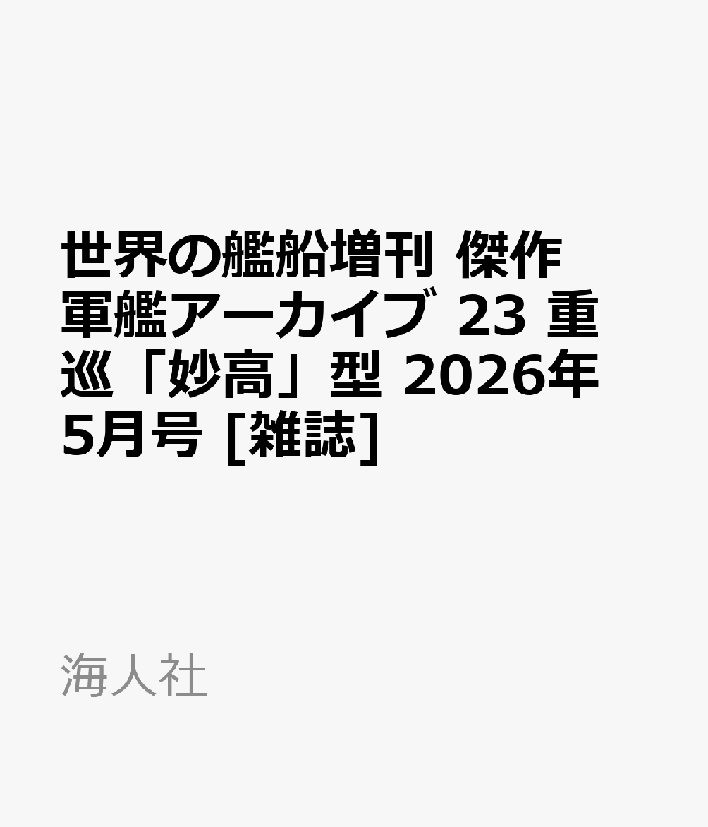 世界の艦船増刊 傑作軍艦アーカイブ 23 重巡「妙高」型 2026年 5月号 [雑誌]...