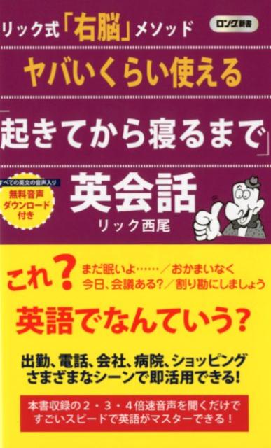 ヤバいくらい使える 起きてから寝るまで 英会話 リック式 右脳 メソッド ロング新書 [ リック西尾 ]