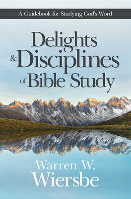 Delights and Disciplines of Bible Study: A Guidebook for Studying God's Word DELIGHTS & DISCIPLINES OF BIBL [ Warren W. Wiersbe ]