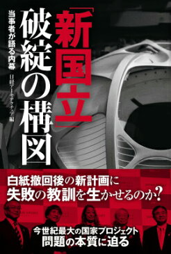 「新国立」破綻の構図 当事者が語る内幕 [ 日経アーキテクチュア編集部 ]