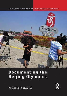 Documenting the Beijing Olympics DOCUMENTING THE BEIJING OLYMPI （Sport in the Global Society - Contemporary Perspectives） [ D. P. Martinez ]