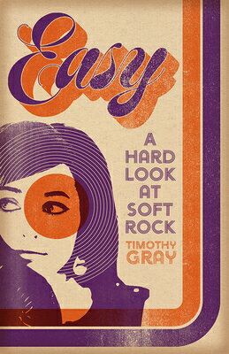 Easy: A Hard Look at Soft Rock EASY （New American Canon） 
