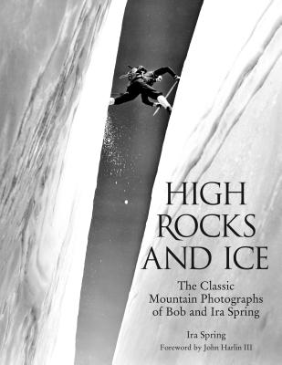 High Rocks and Ice: The Classic Mountain Photographs of Bob and IRA Spring HIGH ROCKS & ICE （Falcon Guide） [ Bob Ring ]