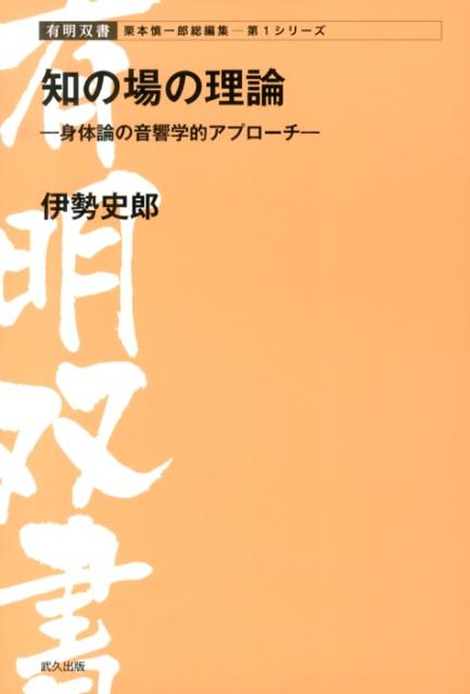 知の場の理論 身体論の音響学的アプローチ （有明双書） [ 伊勢史郎 ]