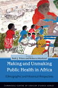 Making and Unmaking Public Health in Africa: Ethnographic and Historical Perspectives MAKING & UNMAKING PUBLIC HEALT （Cambridge Centre of African Studies） [ Ruth J. Prince ]