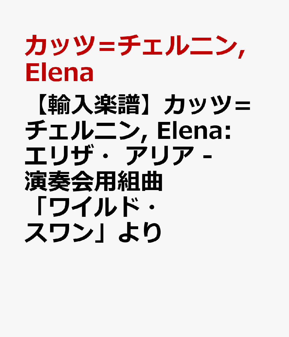 【輸入楽譜】カッツ=チェルニン, Elena: エリザ・アリア - 演奏会用組曲「ワイルド・スワン」より