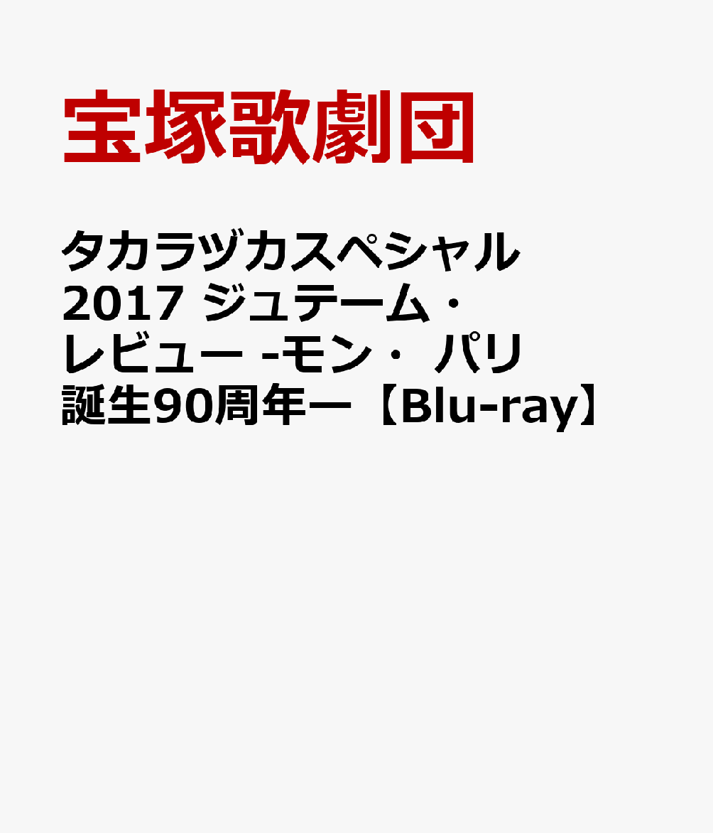 タカラヅカスペシャル2017 ジュテーム・レビュー -モン・パリ誕生90周年ー【Blu-ray】 [ 宝塚歌劇団 ]