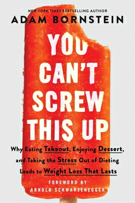 You Can't Screw This Up: Why Eating Takeout, Enjoying Dessert, and Taking the Stress Out of Dieting