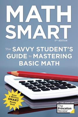Math Smart, 3rd Edition: The Savvy Student's Guide to Mastering Basic Math SMART GD MATH SMART 3RD /E 3/E （Smart Guide (Creative Homeowner)） [ The Princeton Review ]