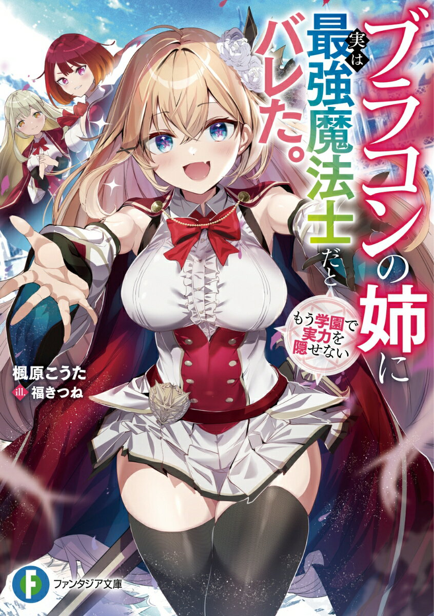 ブラコンの姉に実は最強魔法士だとバレた。もう学園で実力を隠せない （ファンタジア文庫） [ 楓原　こうた ]