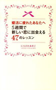 婚活に疲れたあなたへ5週間で新しい恋に出会える47のレッスン