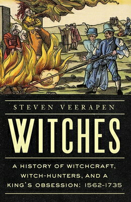 Witches: A History of Witchcraft, Witch-Hunters, and a King's Obsession: 1562-1735 WITCHES [ Steven Veerapen ]