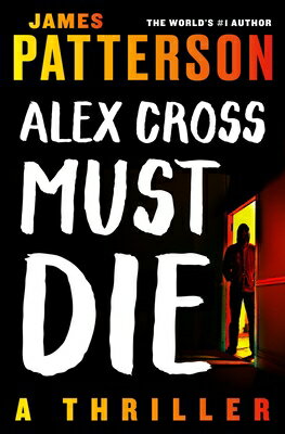 Alex Cross Must Die: A Thriller ALEX CROSS MUST DIE （Alex Cross Novels） [ James Patterson ]