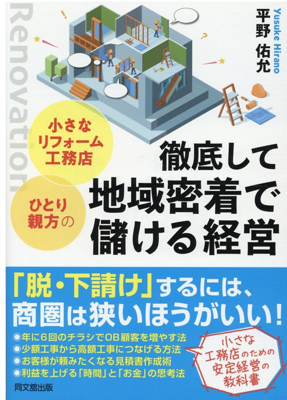 「脱・下請け」するには、商圏は狭いほうがいい！年に６回のチラシでＯＢ顧客を増やす法。少額工事から高額工事につなげる方法。お客様が頼みたくなる見積書作成術。利益を上げる「時間」と「お金」の思考法。小さな工務店のための安定経営の教科書。