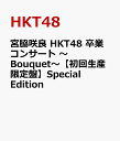 宮脇咲良 HKT48 卒業コンサート ～Bouquet～【初回生産限定盤】Special Edition HKT48