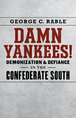 Damn Yankees!: Demonization and Defiance in the Confederate South DAMN YANKEES （Walter Lynwood Fleming Lectures in Southern History） [ George C. Rable ]