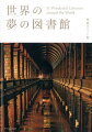 本が宝飾品のように美しく輝く最高の舞台。圧倒的な美しさを誇る世界の名図書館３１館を、写真・地図と共に一挙紹介！