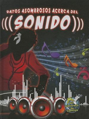Datos Asombrosos Acerca del Sonido: The Amazing Facts about Sound SPA-DATOS ASOMBROSOS ACERCA DE （My Science Library） [ Buffy Silverman ]