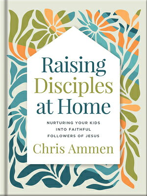 Raising Disciples at Home: Nurturing Your Kids Into Faithful Followers of Jesus RAISING DISCIPLES AT HOME 