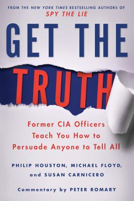 Get the Truth: Former CIA Officers Teach You How to Persuade Anyone to Tell All GET THE TRUTH [ Philip Houston ]