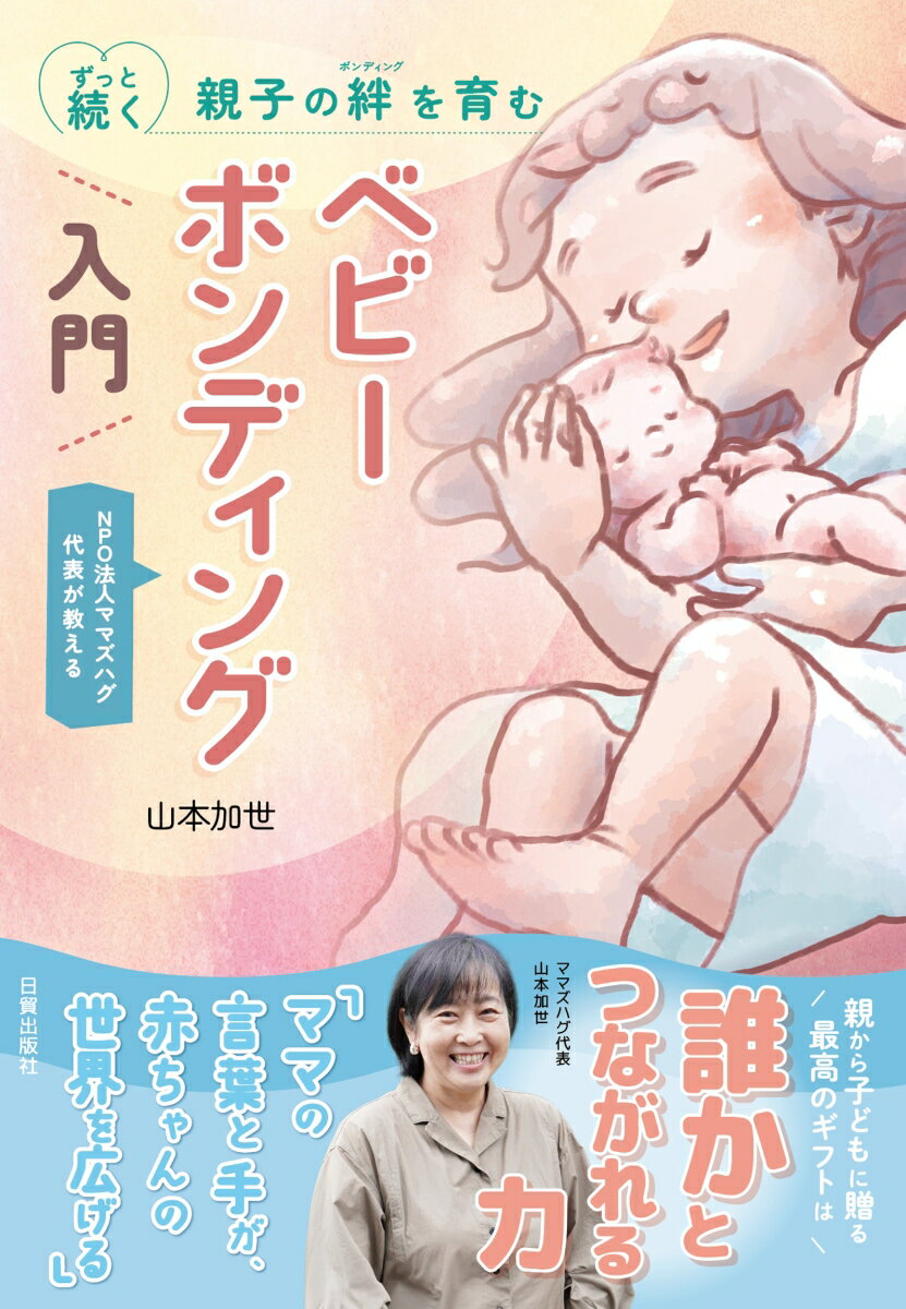 ベビーボンディング入門 ずっと続く、親子の絆を育む／NPO法人ママズハグ代表が教える [ 山本 加世 ]