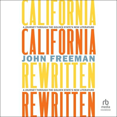 California Rewritten: A Journey Through the Golden State's New Literature CALIFORNIA REWRITTEN D [ John Freeman ]