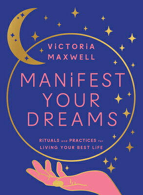 Manifest Your Dreams: Rituals and Practices for Living Your Best Life MANIFEST YOUR DREAMS [ Victoria Maxwell ]