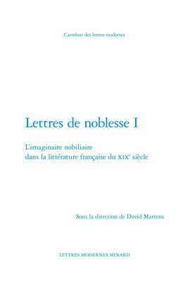 Lettres de Noblesse I: L'Imaginaire Nobiliaire Dans La Litterature Francaise Du XIXe Siecle FRE-LETTRES DE NOBLESSE I （Carrefour Des Lettres Modernes） 